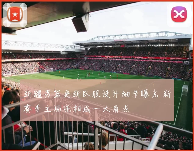 新疆男篮更新队服设计细节曝光 新赛季主场亮相成一大看点