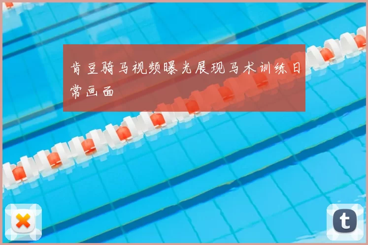 肯豆骑马视频曝光展现马术训练日常画面