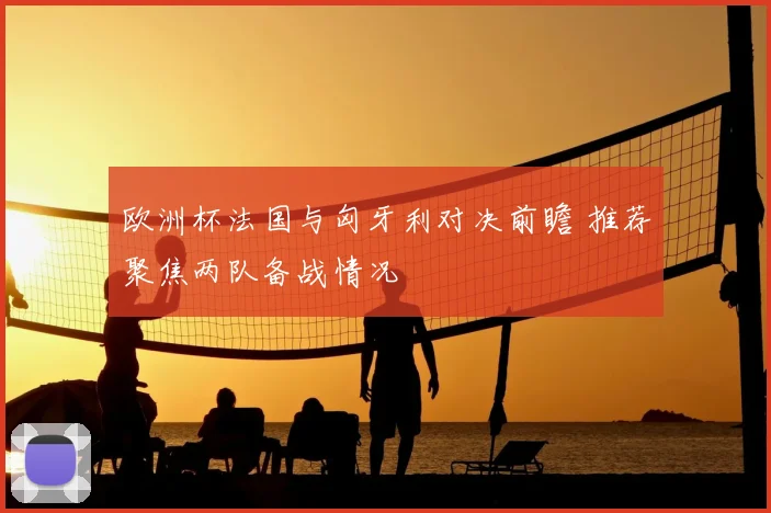 欧洲杯法国与匈牙利对决前瞻 推荐聚焦两队备战情况