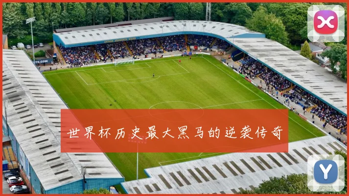 世界杯历史最大黑马的逆袭传奇